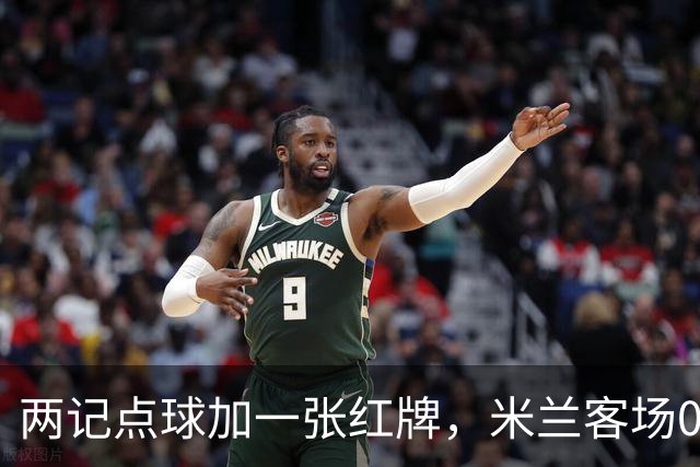 两记点球加一张红牌,米兰客场0比3输给伯恩茅斯
